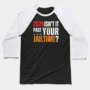 2024 ISNT IT PAST YOUR JAILTIME? Baseball T-Shirt